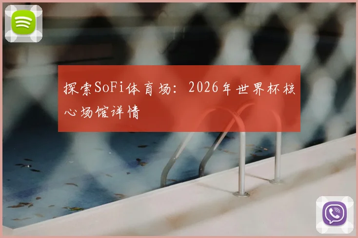 探索SoFi体育场：2026年世界杯核心场馆详情
