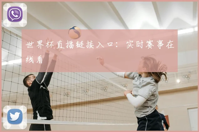 世界杯直播链接入口：实时赛事在线看