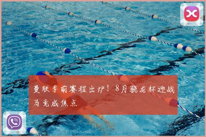 曼联季前赛程出炉！8月骁龙杯迎战马竞成焦点
