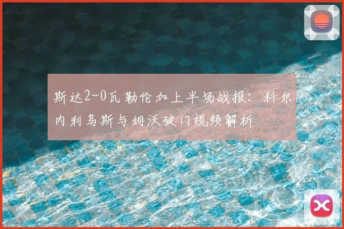 斯达2-0瓦勒伦加上半场战报：科尔内利乌斯与姆沃破门视频解析